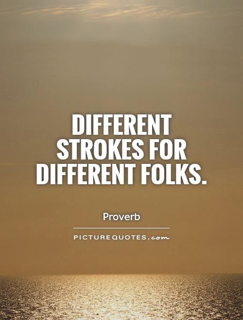 Different strokes for different folks Picture Quote #1