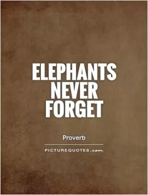 Elephants never forget Picture Quote #1