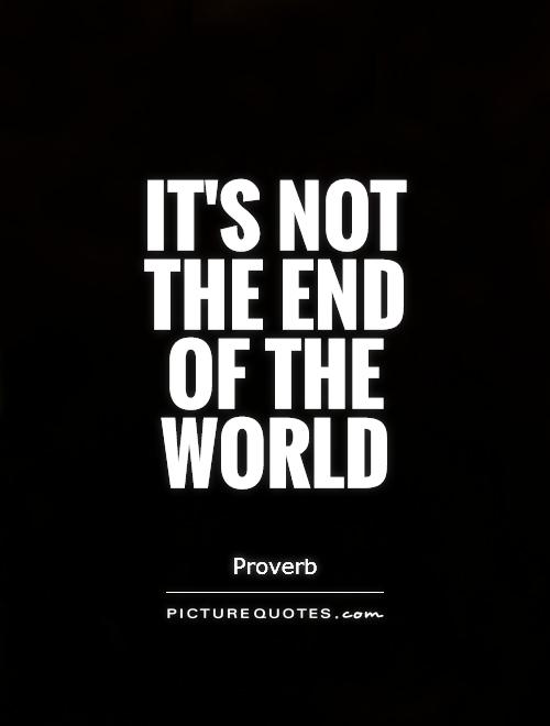 It's not the end of the world Picture Quote #1