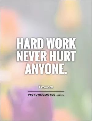 Hard work never hurt anyone Picture Quote #1