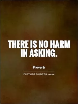 There is no harm in asking Picture Quote #1