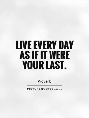 Live every day as if it were your last Picture Quote #1