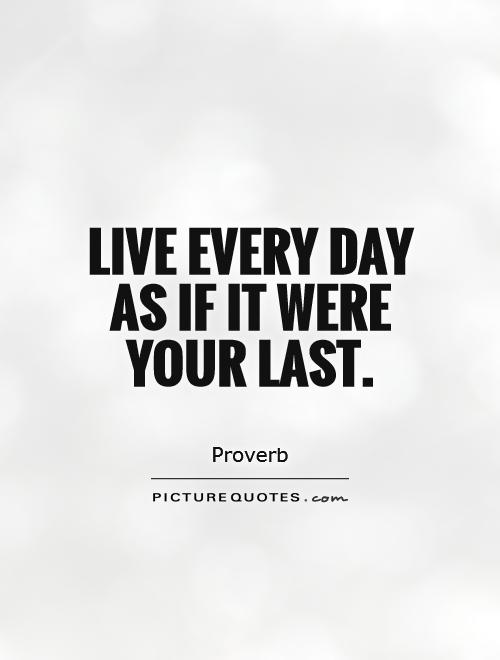 Live every day as if it were your last Picture Quote #1