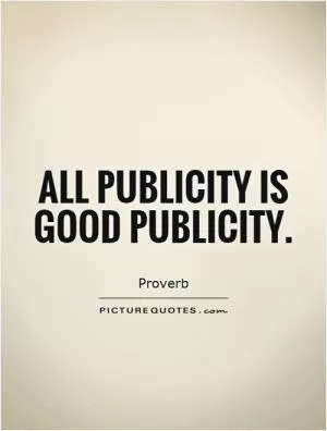 All publicity is good publicity Picture Quote #1