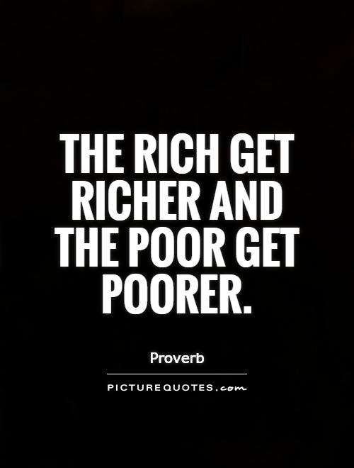The rich get richer and the poor get poorer Picture Quote #1