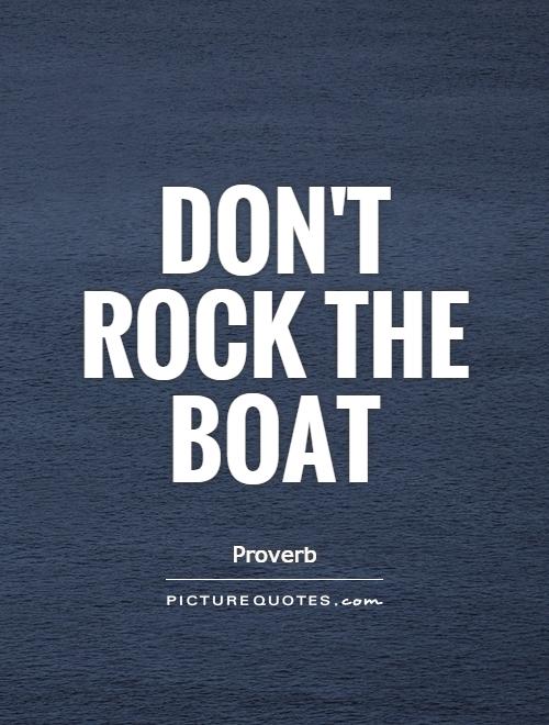 Don't rock the boat Picture Quote #1