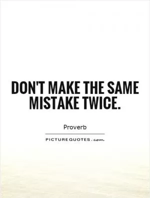 Don't make the same mistake twice Picture Quote #1