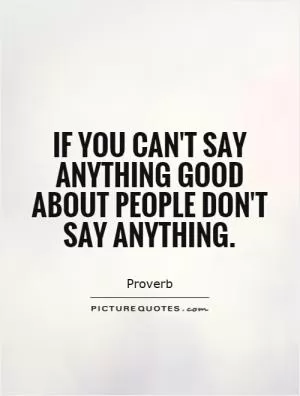If you can't say anything good about people don't say anything Picture Quote #1