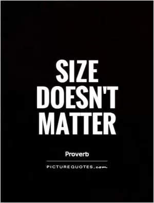 Size doesn't matter Picture Quote #1