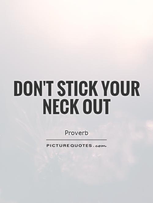 Don't stick your neck out Picture Quote #1