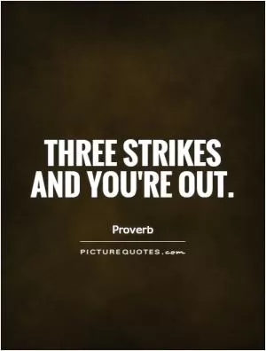 Three strikes and you're out Picture Quote #1
