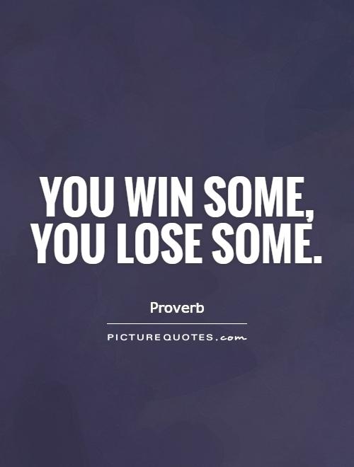 You win some, you lose some | Picture Quotes