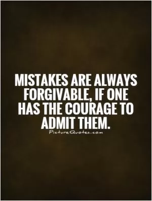 Mistakes are always forgivable, if one has the courage to admit them Picture Quote #1