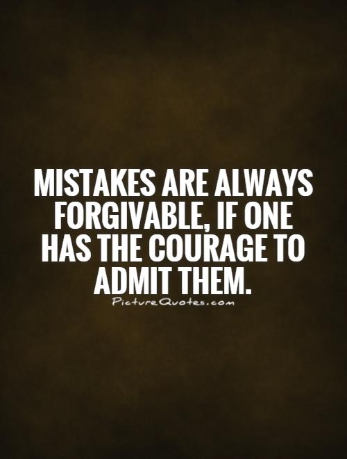 Mistakes are always forgivable, if one has the courage to admit them Picture Quote #1