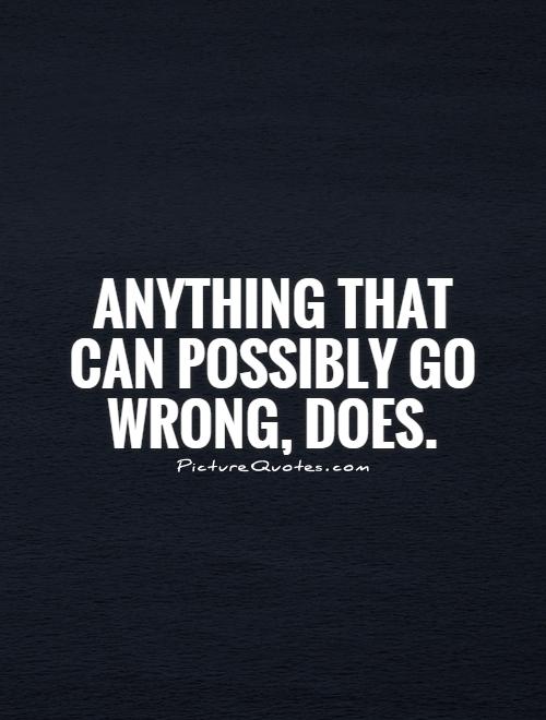 Anything that can possibly go wrong, does Picture Quote #1
