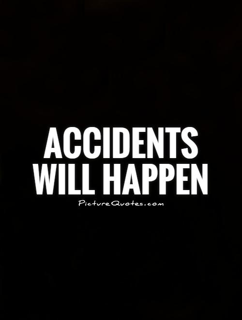 Accidents will happen Picture Quote #1