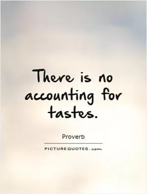 There is no accounting for tastes Picture Quote #1