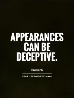 Appearances can be deceptive Picture Quote #1