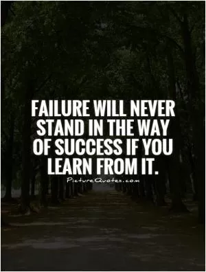 Failure will never stand in the way of success if you learn from it Picture Quote #1