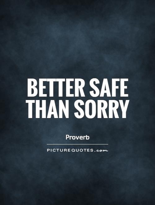 Better safe than sorry Picture Quote #1