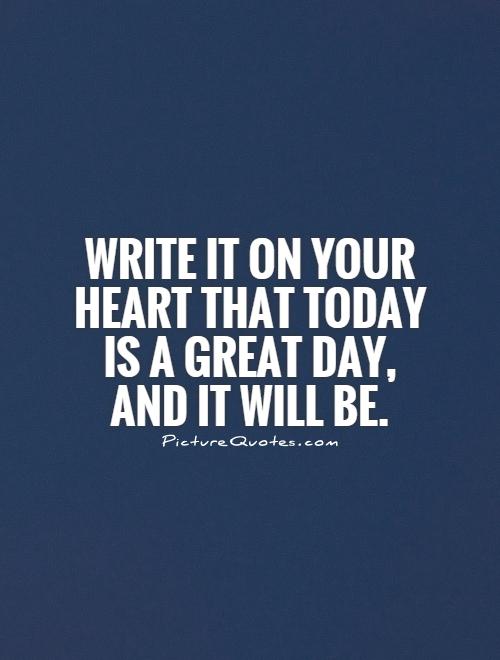 Write it on your heart that today is a great day, and it will be Picture Quote #1