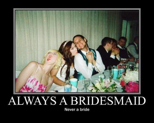 Always a bridesmaid, never a bride Picture Quote #1