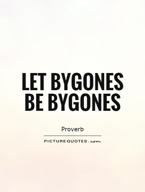 Let bygones be bygones Picture Quote #1