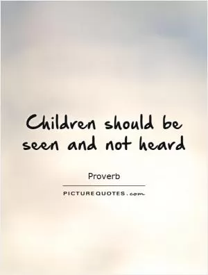 Children should be seen and not heard Picture Quote #1