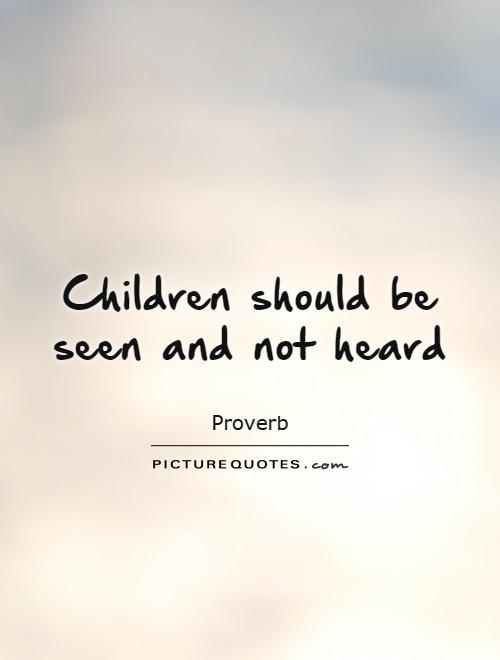 Children should be seen and not heard Picture Quote #1