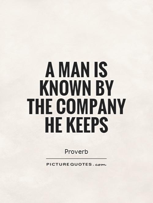 A man is known by the company he keeps Picture Quote #1