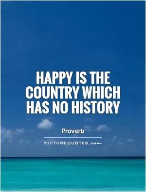 Happy is the country which has no history Picture Quote #1