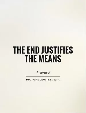 The end justifies the means Picture Quote #1