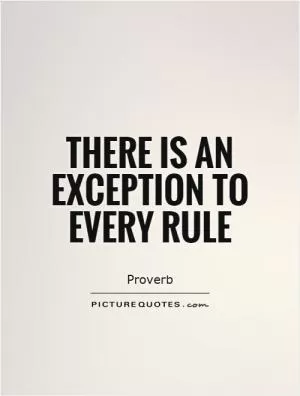 There is an exception to every rule Picture Quote #1