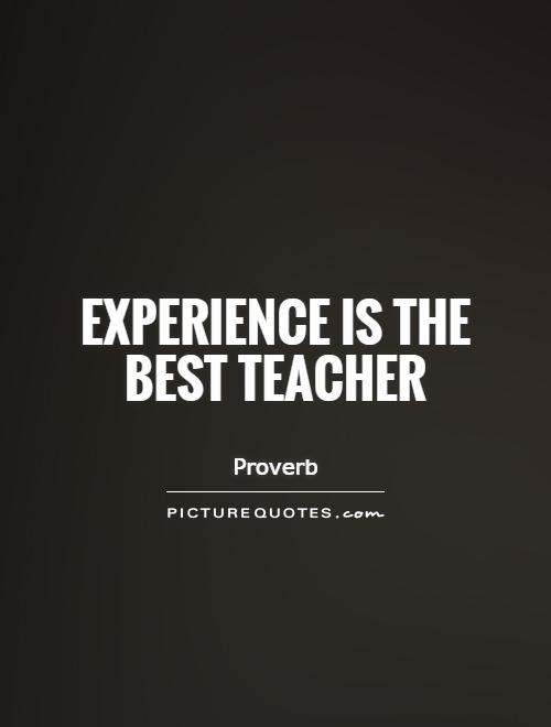Experience is the best teacher Picture Quote #1