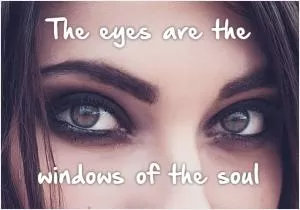 The eyes are the      windows of the soul Picture Quote #1