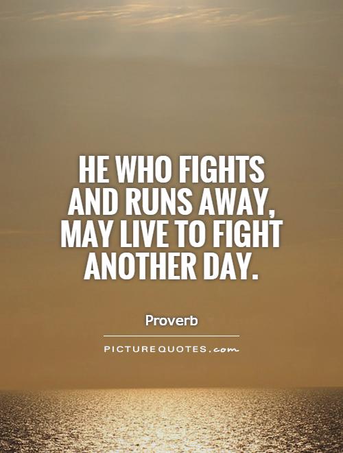 He who fights and runs away, may live to fight another day | Picture Quotes