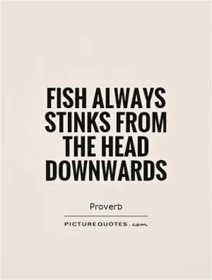 Fish always stinks from the head downwards Picture Quote #1