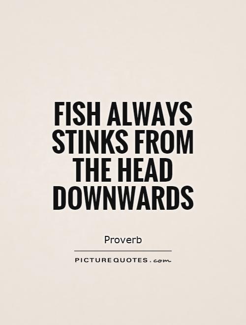 Fish always stinks from the head downwards Picture Quote #1