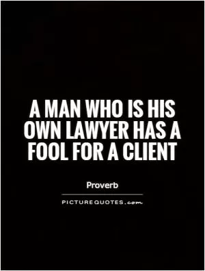 A man who is his own lawyer has a fool for a client Picture Quote #1
