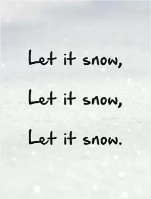 Let it snow,   Let it snow,   Let it snow Picture Quote #3