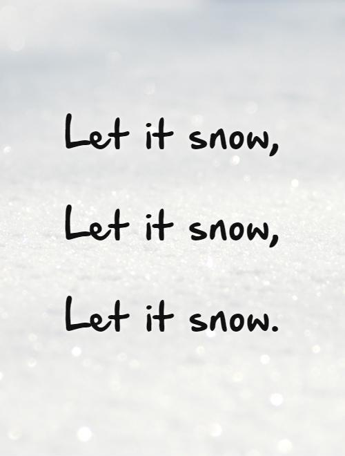 Let it snow,   Let it snow,   Let it snow Picture Quote #1
