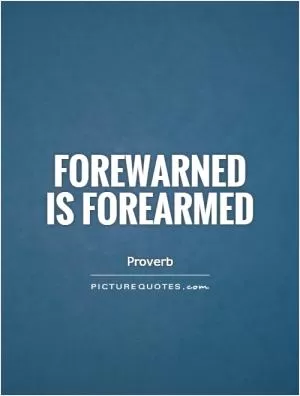 Forewarned is forearmed Picture Quote #1