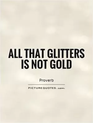 All that glitters is not gold Picture Quote #1