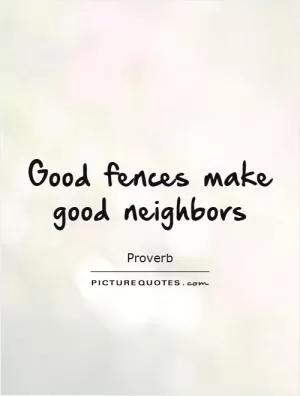 Good fences make good neighbors Picture Quote #1
