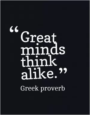 Great minds think alike Picture Quote #1