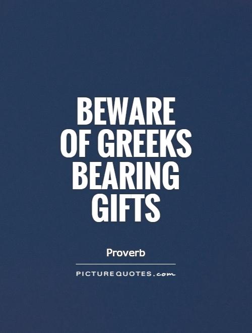 Beware  of Greeks bearing gifts Picture Quote #1