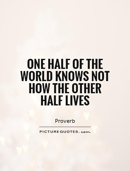 One half of the world knows not how the other half lives Picture Quote #1