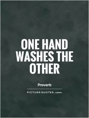 One hand washes the other Picture Quote #1