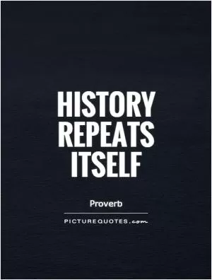 History repeats itself Picture Quote #1