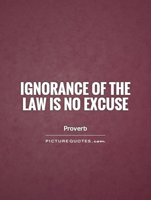 Ignorance of the law is no excuse Picture Quote #1